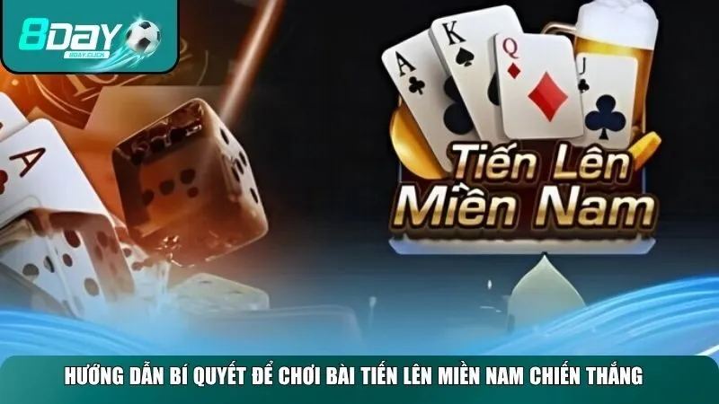 Bí quyết chơi bài Tiến Lên Miền Nam chi tiết và thông minh nhất