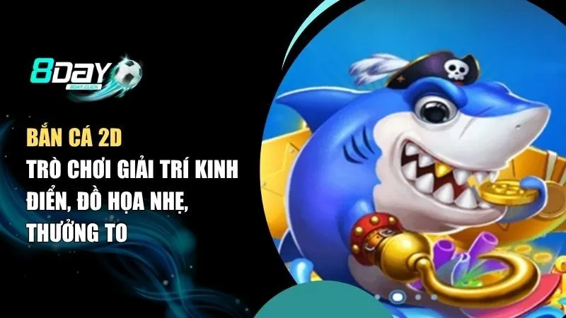 Bắn Cá 2D – Trò Chơi Giải Trí Kinh Điển, Đồ Họa Nhẹ, Thưởng To