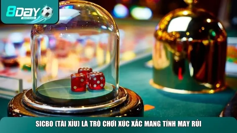 Sicbo (Tài Xỉu) là trò chơi xúc xắc mang tính may rủi 